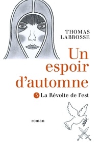 Thomas Labrosse - Un espoir d'automne Tome 3 - La Révolte de l'est.