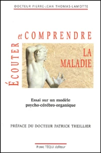 Ecouter Et Comprendre La Maladie. Essai Sur Un Modele Psycho-Cerebro-Organique