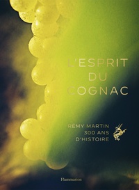 Thomas Laurenceau - L'esprit du cognac - Rémy Martin, 300 ans d'histoire.
