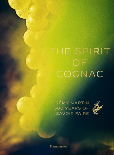 The Spirit of Cognac. Rémy Martin 300 Years of Savoir Faire