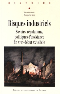 Thomas Le Roux - Risques industriels - Savoirs, régulations, politiques d'assistance, fin XVIIe-début XXe siècle.