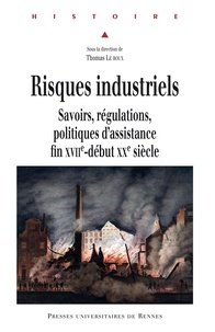 Thomas Le Roux - Risques industriels - Savoirs, régulations, politiques d'assistance, fin XVIIe-début XXe siècle.