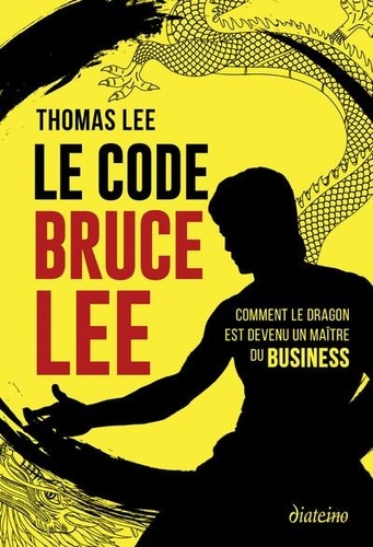 Le Code Bruce Lee. Comment le dragon est devenu un maître du business