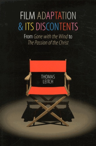 Thomas Leitch - Film Adaptation and Its Discontents - From Gone with the Wind to The Passion of the Christ.