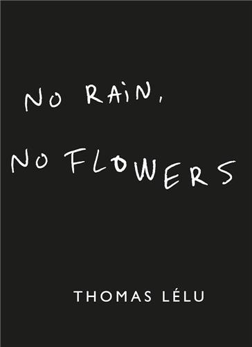 Thomas Lélu - Thomas Lelu No Rain, No Flowers /anglais.