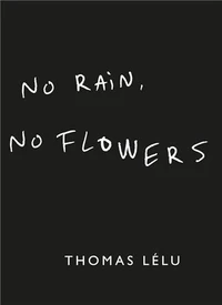 Thomas Lelu: No Rain, No Flowers