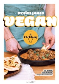 Thomas Leoffler - Petits plats vegan avec The Chef Tomy - 30 recettes pour se régaler sans protéines animales.
