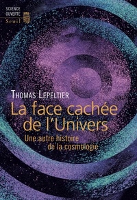Thomas Lepeltier - La face cachée de l'univers - Une autre histoire de la cosmologie.