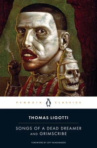 Thomas Ligotti Songs of a Dead Dreamer and Grimscribe (Penguin Classics) /anglais