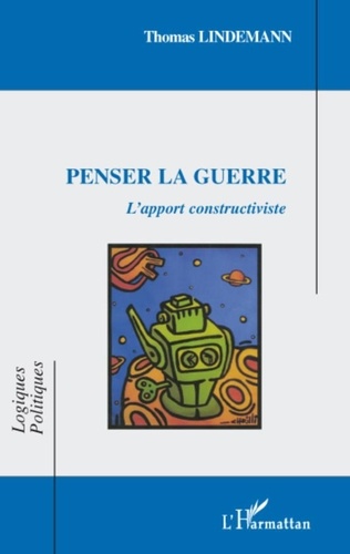 Thomas Lindemann - Penser la guerre - L'apport constructiviste.