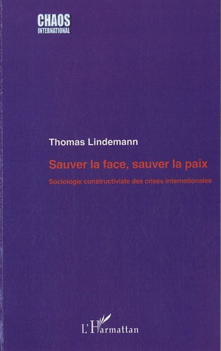 Thomas Lindemann - Sauver la face, sauver la paix - Sociologie constructive des crises internationales.