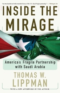 Thomas Lippman - Inside The Mirage - America's Fragile Partnership With Saudi Arabia.