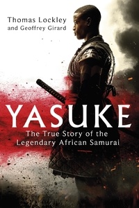 Thomas Lockley et Geoffrey Girard - Yasuke - The true story of the legendary African Samurai.