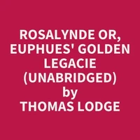 Rosalynde Or, Euphues' Golden Legacie (Unabridged)
