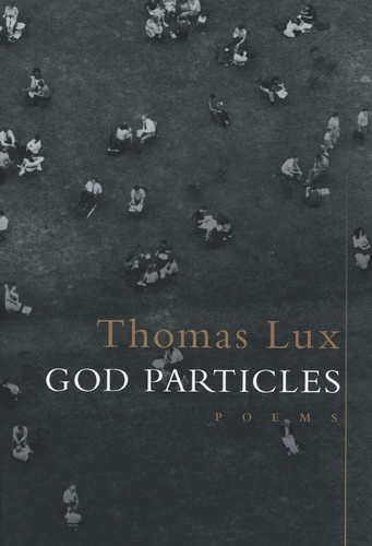Thomas Lux - God Particles - Poems.
