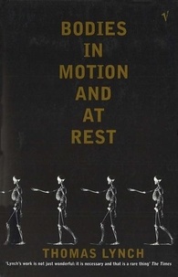 Thomas Lynch - Bodies In Motion and At Rest.