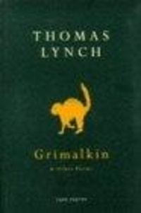 Thomas Lynch - Grimalkin And Other Poems.