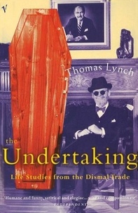 Thomas Lynch - The Undertaking - Life Studies from the Dismal Trade.