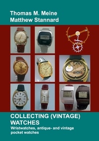 Thomas M. Meine et Matthew Stannard - Collecting (Vintage) Watches - Wristwatches, antique- and vintage pocket watches.