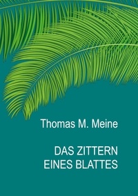 Thomas M. Meine - Das Zittern eines Blattes - THE TREMBLING OF A LEAF.
