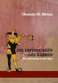 Thomas M. Meine - Die Erfindungen des Narren - The Inventions of the Idiot.