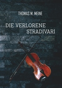 Thomas M. Meine - Die verlorene Stradivari.