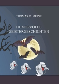 Thomas M. Meine - Humorvolle Geistergeschichten.
