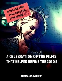  Thomas M. Willett - A Decade Now Available for Streaming: A Celebration of the Films That Helped Define the 2010's.