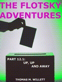  Thomas M. Willett - The Flotsky Adventures: Part 12.1- Up, Up and Away.