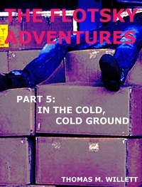  Thomas M. Willett - The Flotsky Adventures: Part 5 - In the Cold, Cold Ground.