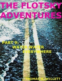  Thomas M. Willett - The Flotsky Adventures: Part 9 - Water Water Everywhere.