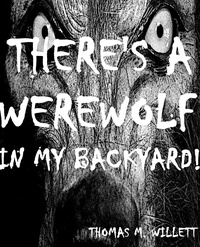  Thomas M. Willett - There's a Werewolf in My Backyard!.