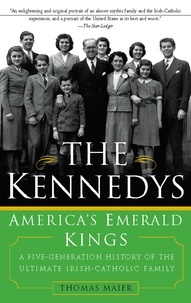 Thomas Maier - The Kennedys: America's Emerald Kings - A Five-Generation History of the Ultimate Irish-Catholic Family.