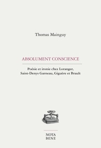 Thomas Mainguy - Absolument conscience. poesie et ironie chez loranger, saint-deny.