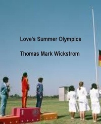  Thomas Mark Wickstrom - Love's Summer Olympics.