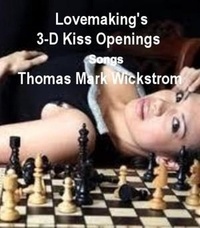  Thomas Mark Wickstrom - Lovemaking's 3-D Kiss Openings Songs.