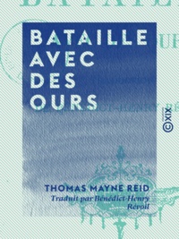 Thomas Mayne Reid et Bénédict-Henry Révoil - Bataille avec des ours.