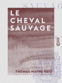 Thomas Mayne Reid - Le Cheval sauvage.