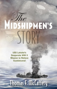  Thomas McCaffery - The Midshipmen’s Story USS Lakatoi’s Desperate WW II Mission to Relieve Guadalcanal.