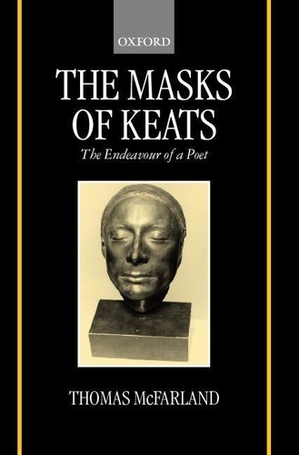 Thomas McFarland - Mask Of Keats : The Endeavour Of A Poet.
