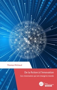Thomas Michaud - De la fiction à l'innovation - Ces visionnaires qui ont changé le monde.