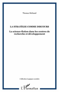 Thomas Michaud - La stratégie comme discours - La science-fiction dans les centres de recherche et développement.