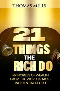 21 Things  the Rich DO: Principles of Wealth from the World’s Most Influential People