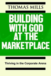 Building With God At The Marketplace: Thriving in the Corporate Arena