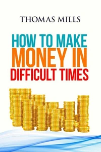 How To Make Money In Difficult Times