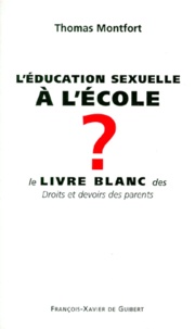 Thomas Montfort - L'Education Sexuelle A L'Ecole. Le Livre Blanc Des Droits Et Devoirs Des Parents.