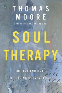 Thomas Moore - Soul Therapy - The Art and Craft of Caring Conversations.