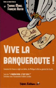 Thomas Morel et François Ruffin - Vive la banqueroute ! - Comment la France a réglé ses dettes, de Philippe le Bel au général de Gaulle.
