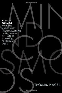 Thomas Nagel - Mind and Cosmos - Why the Materialist Neo-Darwinian Conception of Nature is Almost Certainly False.