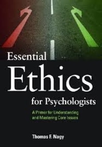 Thomas Nagy - Essential Ethics for Psychologists - A Primer for Understanding and Mastering Core Issues.